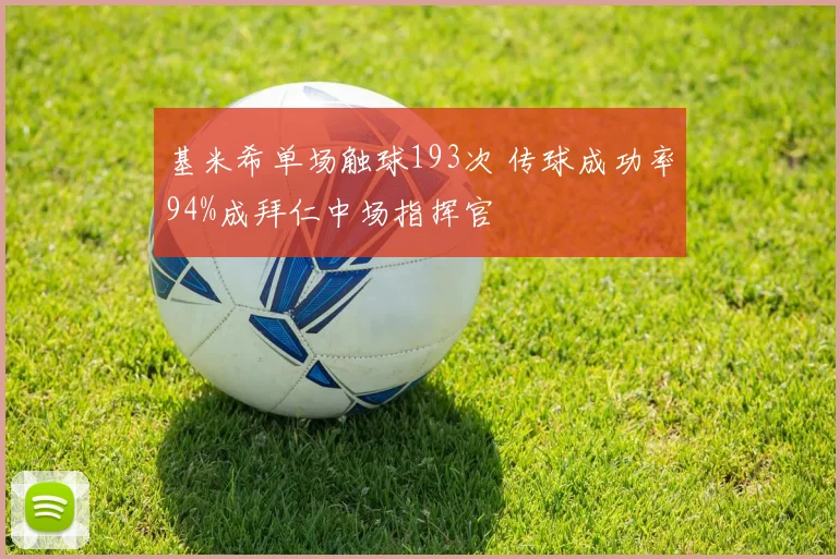 基米希单场触球193次 传球成功率94%成拜仁中场指挥官