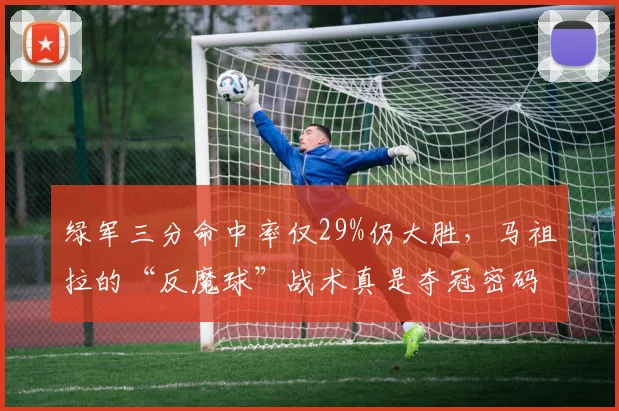 绿军三分命中率仅29%仍大胜,马祖拉的“反魔球”战术真是夺冠密码吗?