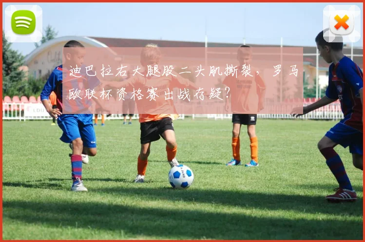 迪巴拉右大腿股二头肌撕裂，罗马欧联杯资格赛出战存疑？